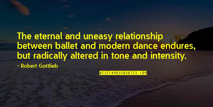Uneasy Relationship Quotes By Robert Gottlieb: The eternal and uneasy relationship between ballet and