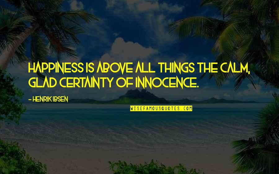 Uneasy Soul Quotes By Henrik Ibsen: Happiness is above all things the calm, glad
