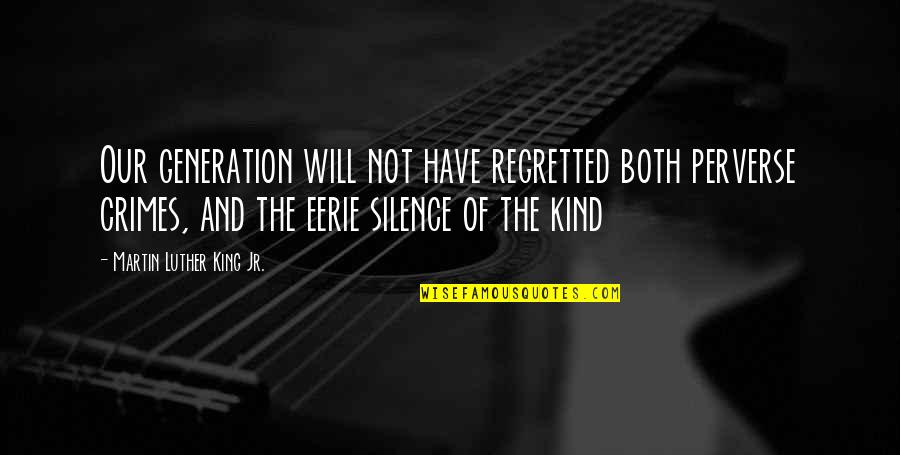 Uneasy With Feelings Quotes By Martin Luther King Jr.: Our generation will not have regretted both perverse Uneasy With Feelings Quotes By Martin Luther King Jr.: Our generation will not have regretted both perverse
