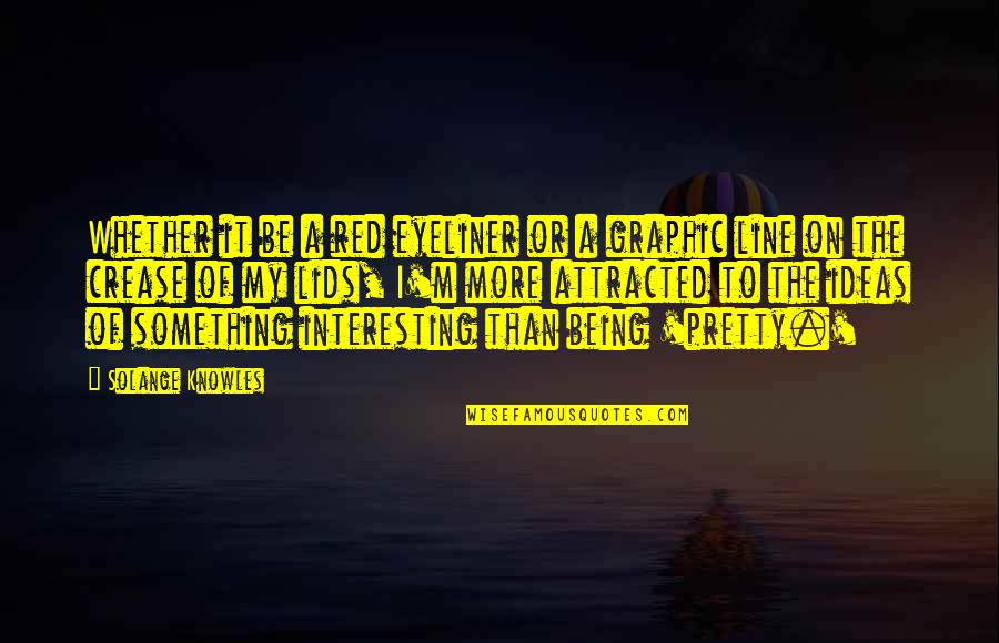 Uneasy With Feelings Quotes By Solange Knowles: Whether it be a red eyeliner or a Uneasy With Feelings Quotes By Solange Knowles: Whether it be a red eyeliner or a
