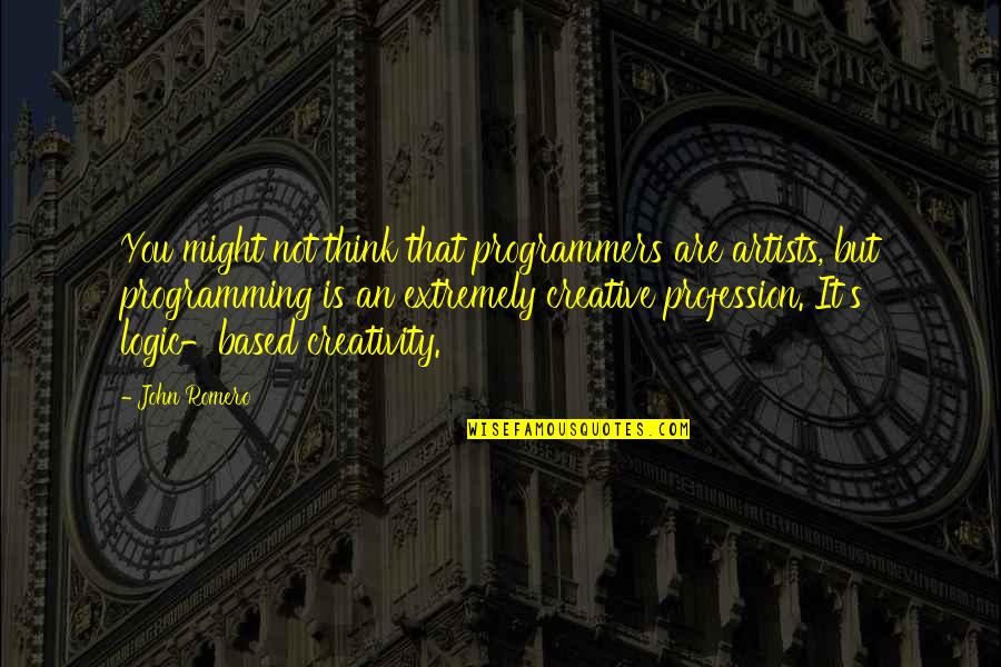 Uneaten Morsel Quotes By John Romero: You might not think that programmers are artists, Uneaten Morsel Quotes By John Romero: You might not think that programmers are artists,