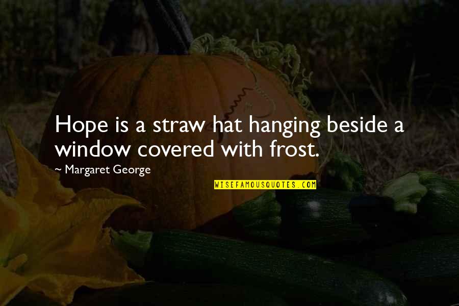 Uneaten Morsel Quotes By Margaret George: Hope is a straw hat hanging beside a Uneaten Morsel Quotes By Margaret George: Hope is a straw hat hanging beside a