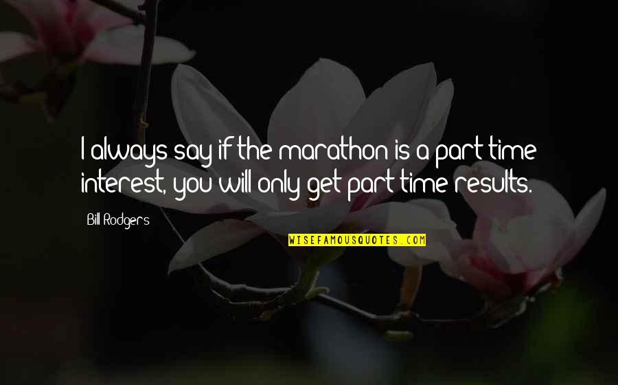 Unecesssary Quotes By Bill Rodgers: I always say if the marathon is a