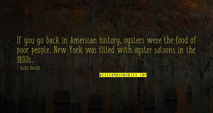 Unecologic Quotes By Ruth Reichl: If you go back in American history, oysters