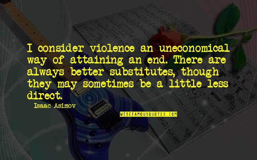 Uneconomical Quotes By Isaac Asimov: I consider violence an uneconomical way of attaining