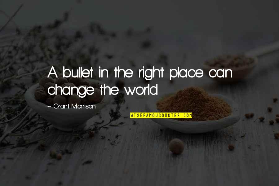 Uneconomical Synonym Quotes By Grant Morrison: A bullet in the right place can change Uneconomical Synonym Quotes By Grant Morrison: A bullet in the right place can change