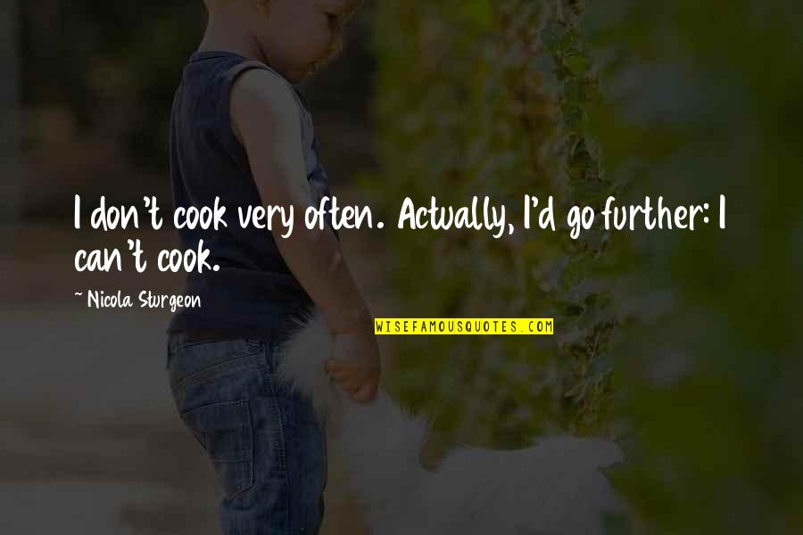 Unecstatic Quotes By Nicola Sturgeon: I don't cook very often. Actually, I'd go