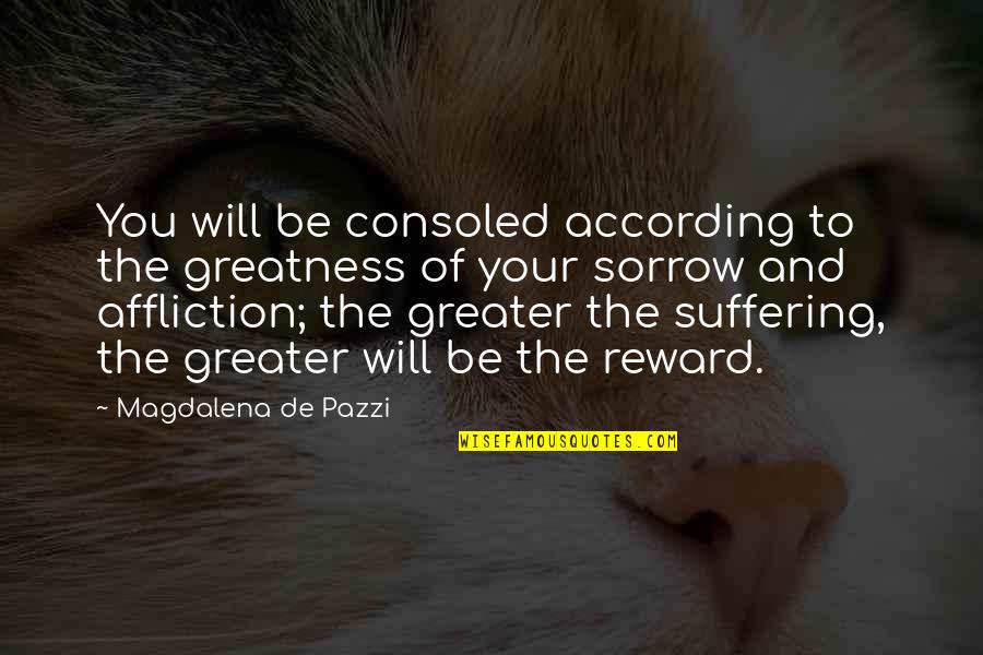 Unedifying Quotes By Magdalena De Pazzi: You will be consoled according to the greatness