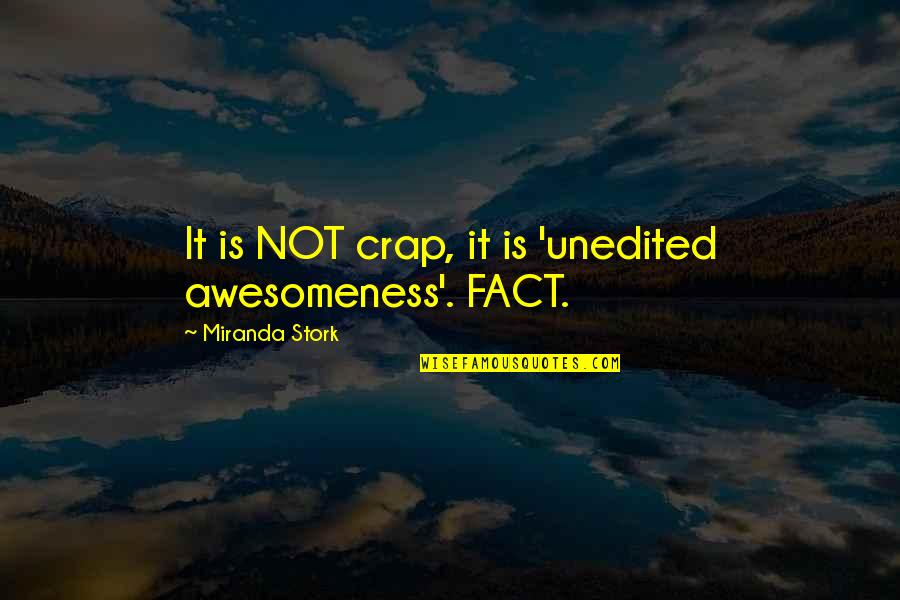 Unedited Quotes By Miranda Stork: It is NOT crap, it is 'unedited awesomeness'. Unedited Quotes By Miranda Stork: It is NOT crap, it is 'unedited awesomeness'.