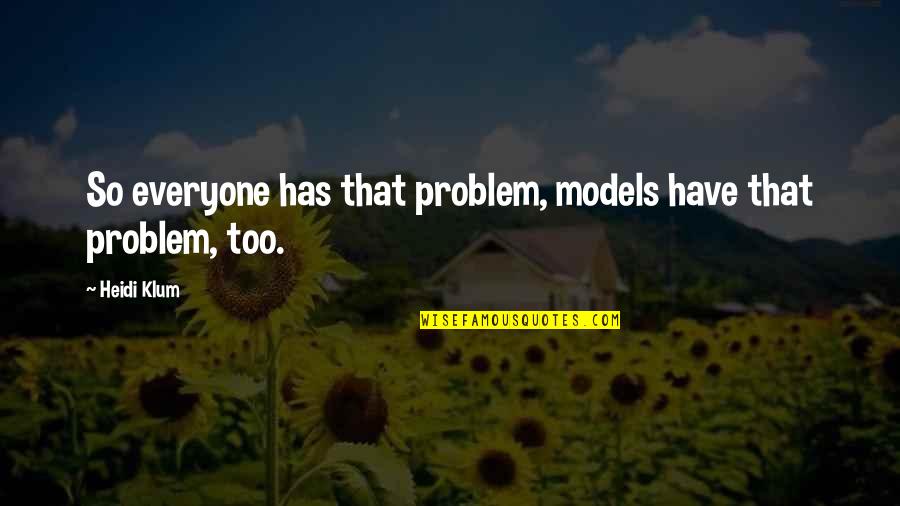 Uneducated Fool Quotes By Heidi Klum: So everyone has that problem, models have that
