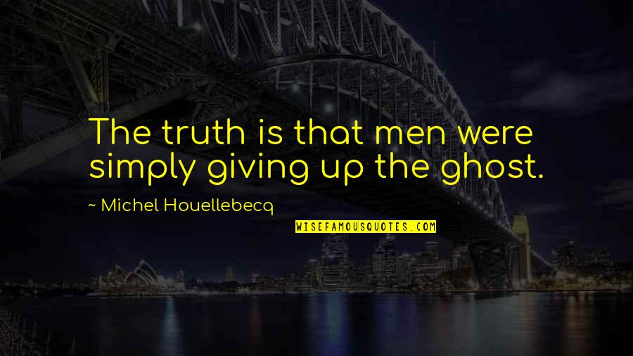 Uneducated Man Quotes By Michel Houellebecq: The truth is that men were simply giving