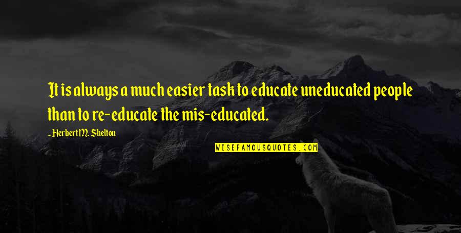 Uneducated People Quotes By Herbert M. Shelton: It is always a much easier task to