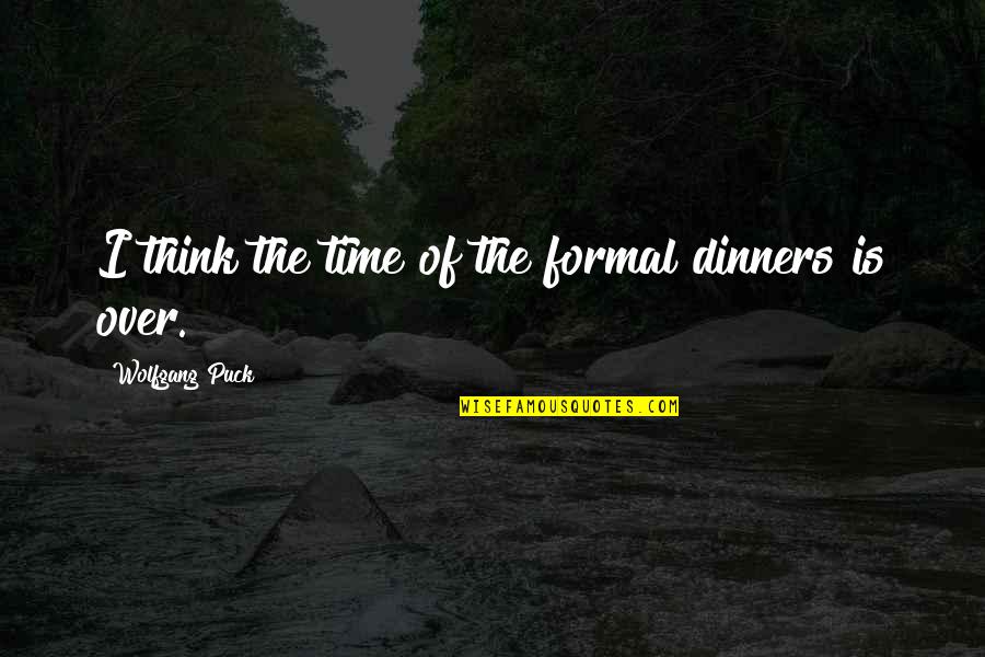 Uneducatedness Quotes By Wolfgang Puck: I think the time of the formal dinners