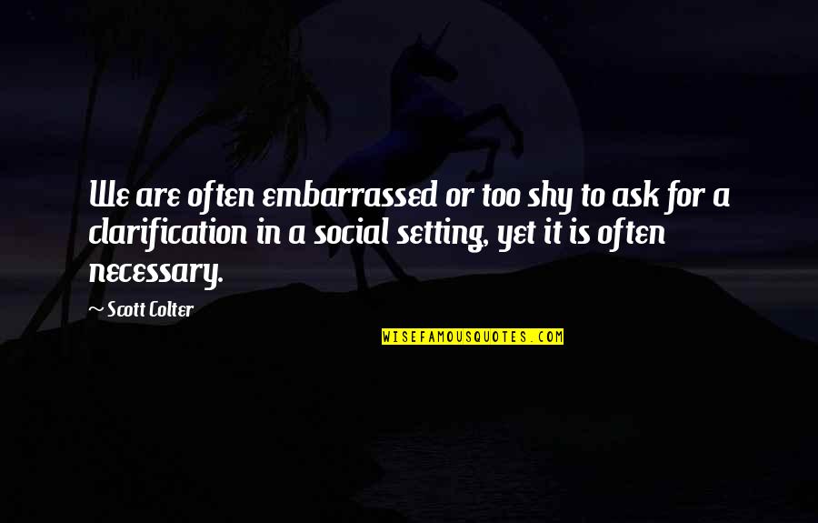 Unella Quotes By Scott Colter: We are often embarrassed or too shy to