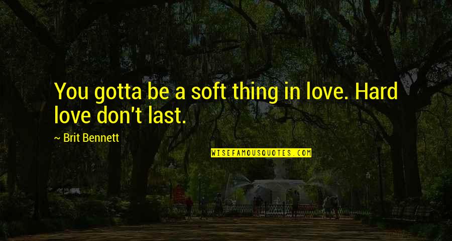 Unelmat Paremmasta Quotes By Brit Bennett: You gotta be a soft thing in love. Unelmat Paremmasta Quotes By Brit Bennett: You gotta be a soft thing in love.
