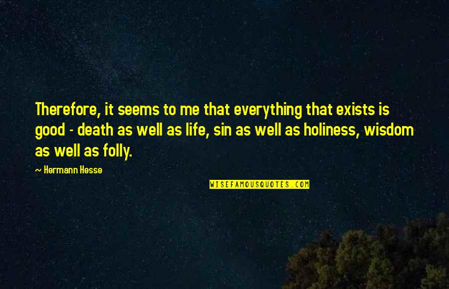 Unelmatarha Quotes By Hermann Hesse: Therefore, it seems to me that everything that