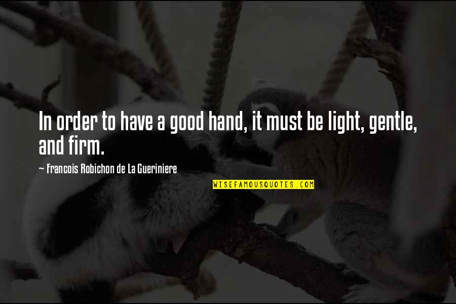 Unembitter'd Quotes By Francois Robichon De La Gueriniere: In order to have a good hand, it