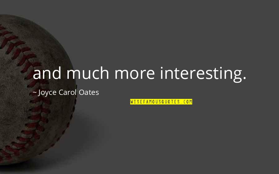Unembitter'd Quotes By Joyce Carol Oates: and much more interesting.
