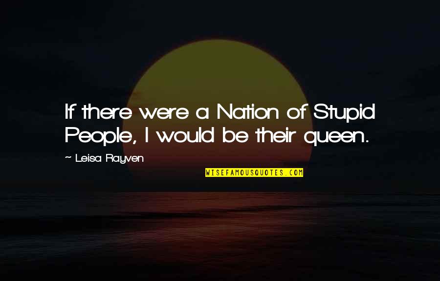 Unembitter'd Quotes By Leisa Rayven: If there were a Nation of Stupid People,