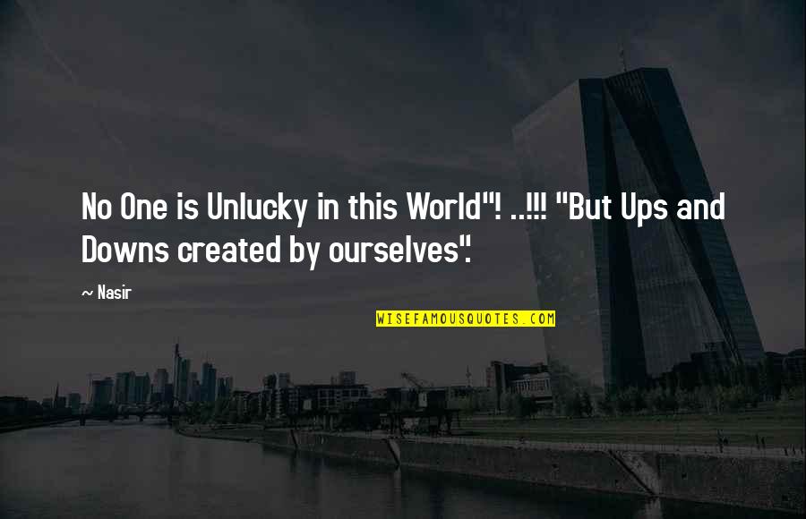 Unemcumbered Quotes By Nasir: No One is Unlucky in this World"! ..!!!