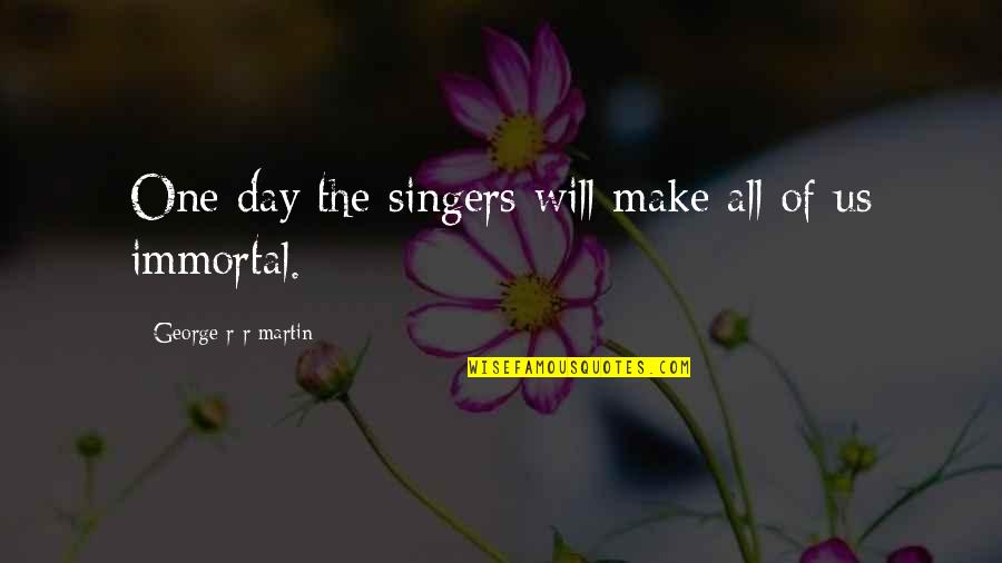 Unemotional Relationship Quotes By George R R Martin: One day the singers will make all of Unemotional Relationship Quotes By George R R Martin: One day the singers will make all of