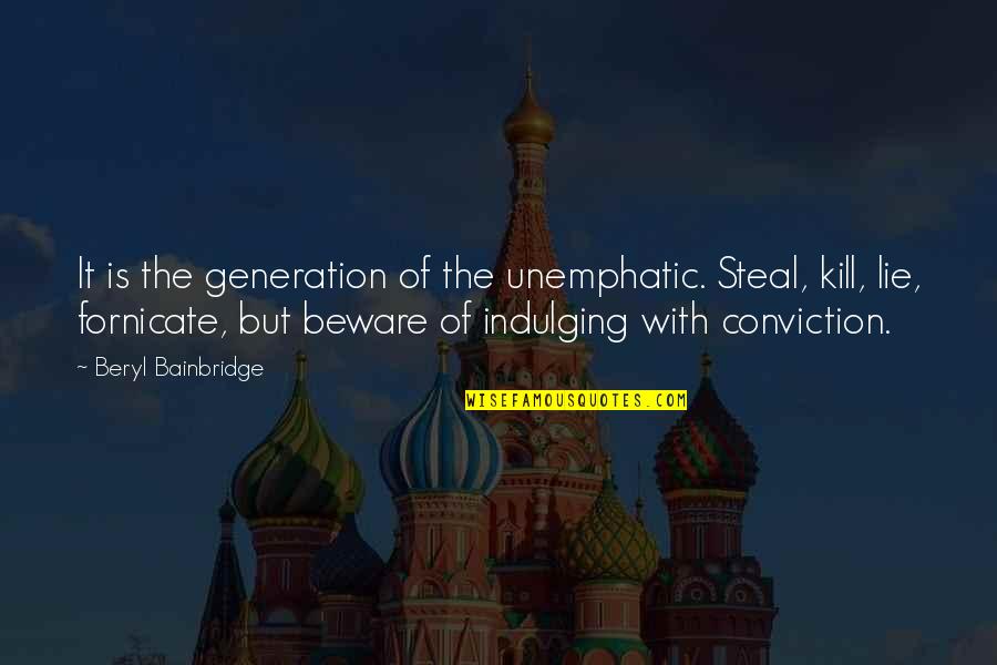 Unemphatic Quotes By Beryl Bainbridge: It is the generation of the unemphatic. Steal,