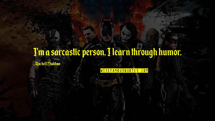 Unemployability Rating Quotes By Rachel Maddow: I'm a sarcastic person. I learn through humor. Unemployability Rating Quotes By Rachel Maddow: I'm a sarcastic person. I learn through humor.