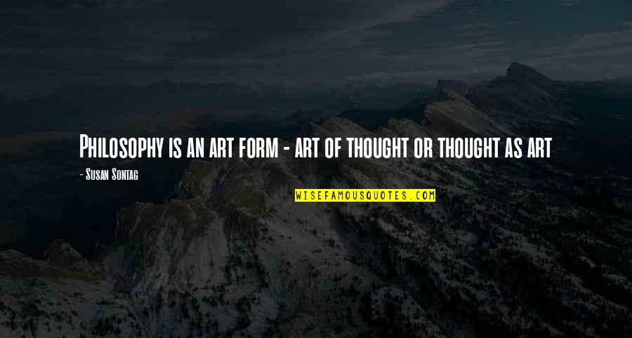 Unemployed Husband Quotes By Susan Sontag: Philosophy is an art form - art of Unemployed Husband Quotes By Susan Sontag: Philosophy is an art form - art of
