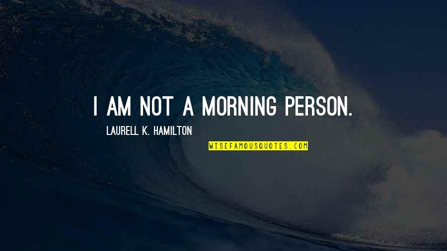 Unemployed Motivational Quotes By Laurell K. Hamilton: I am not a morning person. Unemployed Motivational Quotes By Laurell K. Hamilton: I am not a morning person.