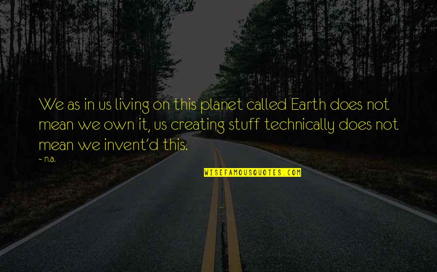 Unemployed Motivational Quotes By N.a.: We as in us living on this planet Unemployed Motivational Quotes By N.a.: We as in us living on this planet