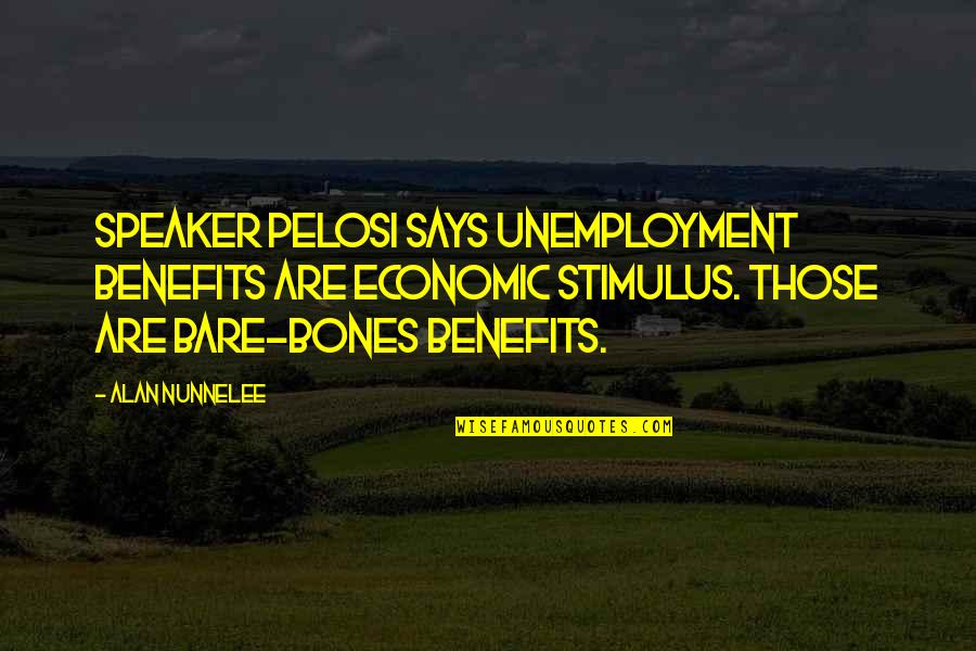 Unemployment Benefits Quotes By Alan Nunnelee: Speaker Pelosi says unemployment benefits are economic stimulus.