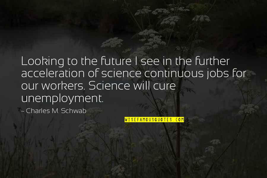 Unemployment In The Great Depression Quotes By Charles M. Schwab: Looking to the future I see in the