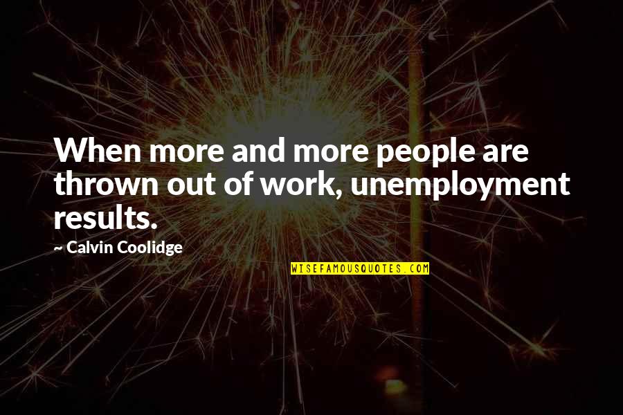Unemployment Quotes By Calvin Coolidge: When more and more people are thrown out