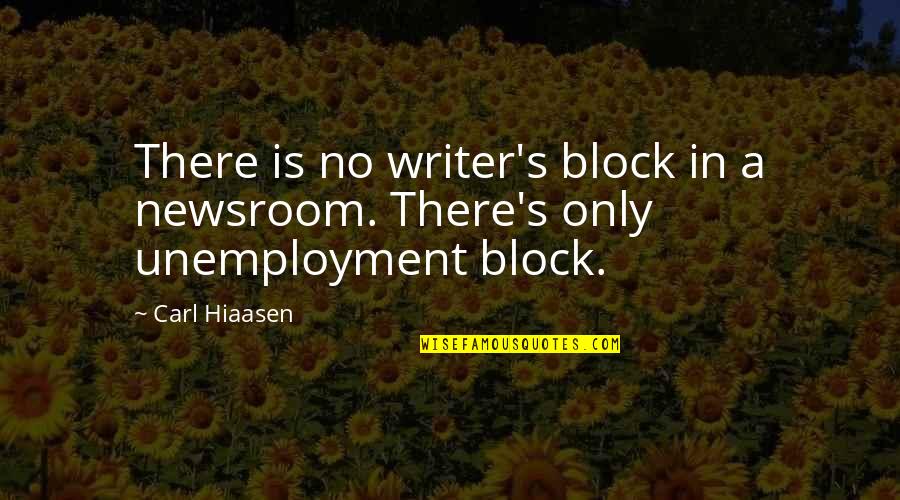 Unemployment Quotes By Carl Hiaasen: There is no writer's block in a newsroom.