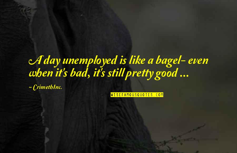 Unemployment Quotes By CrimethInc.: A day unemployed is like a bagel- even