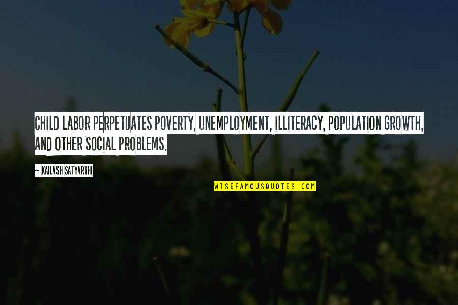 Unemployment Quotes By Kailash Satyarthi: Child labor perpetuates poverty, unemployment, illiteracy, population growth,