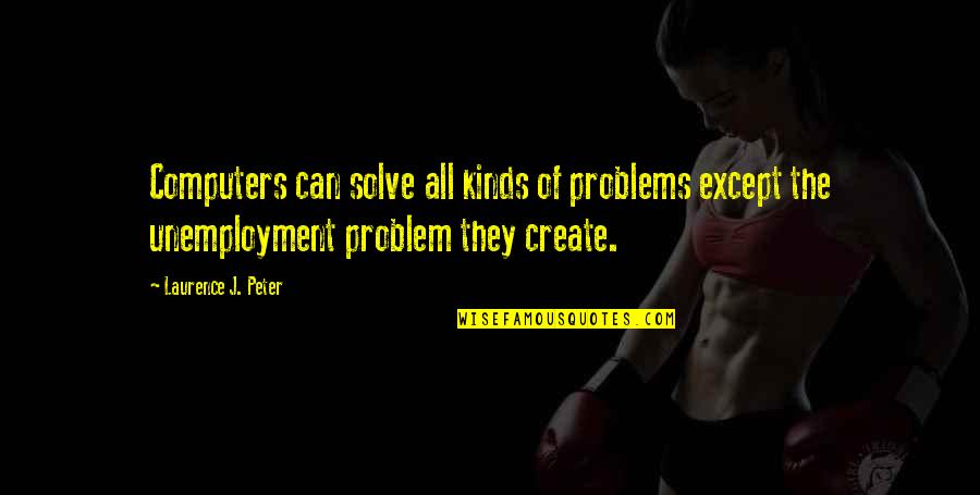 Unemployment Quotes By Laurence J. Peter: Computers can solve all kinds of problems except