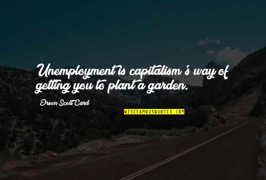 Unemployment Quotes By Orson Scott Card: Unemployment is capitalism's way of getting you to