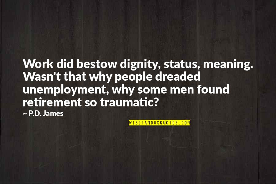 Unemployment Status Quotes By P.D. James: Work did bestow dignity, status, meaning. Wasn't that Unemployment Status Quotes By P.D. James: Work did bestow dignity, status, meaning. Wasn't that