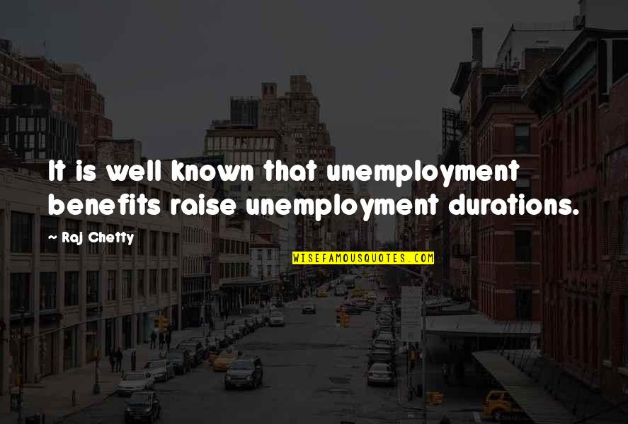 Unemployment's Quotes By Raj Chetty: It is well known that unemployment benefits raise