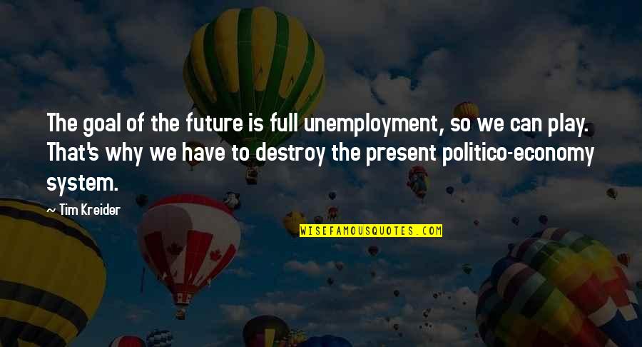 Unemployment's Quotes By Tim Kreider: The goal of the future is full unemployment,