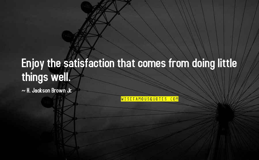 Unenacted Quotes By H. Jackson Brown Jr.: Enjoy the satisfaction that comes from doing little