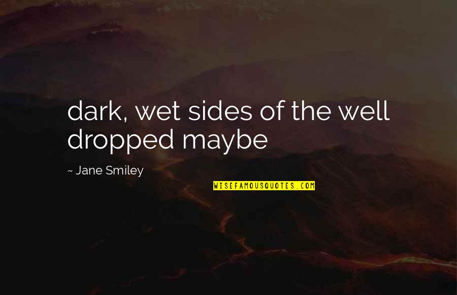 Unenacted Quotes By Jane Smiley: dark, wet sides of the well dropped maybe