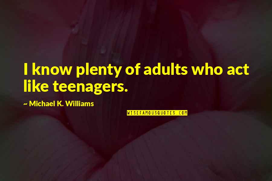 Unendi Quotes By Michael K. Williams: I know plenty of adults who act like Unendi Quotes By Michael K. Williams: I know plenty of adults who act like