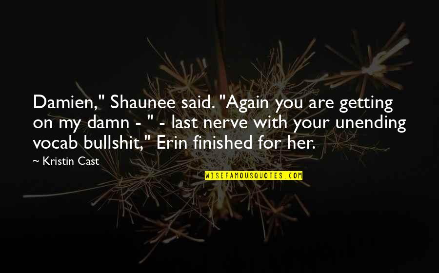 Unending Quotes By Kristin Cast: Damien," Shaunee said. "Again you are getting on
