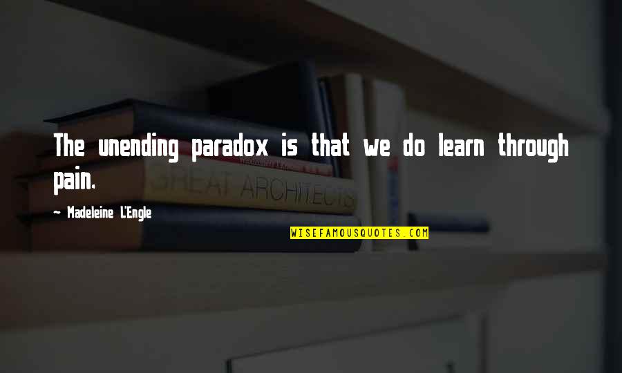 Unending Quotes By Madeleine L'Engle: The unending paradox is that we do learn