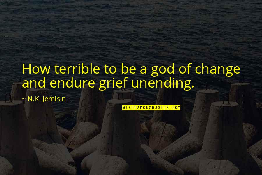Unending Quotes By N.K. Jemisin: How terrible to be a god of change