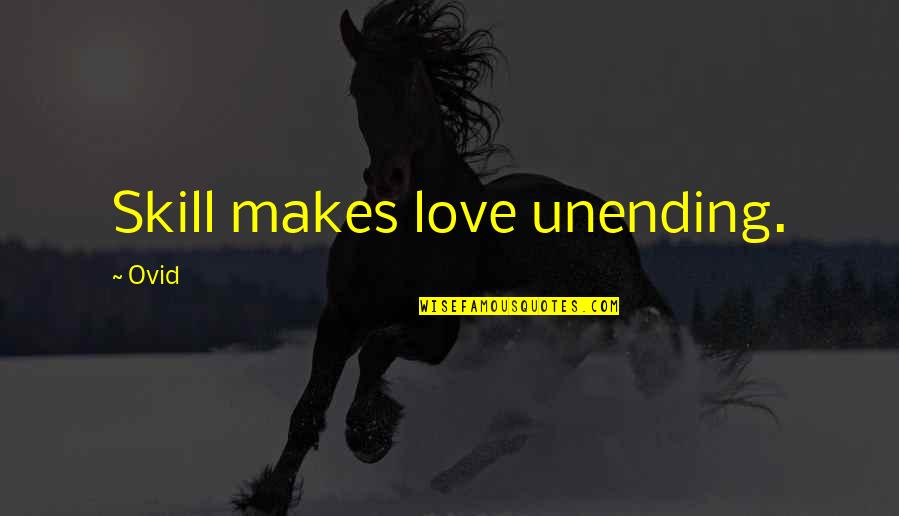 Unending Quotes By Ovid: Skill makes love unending.