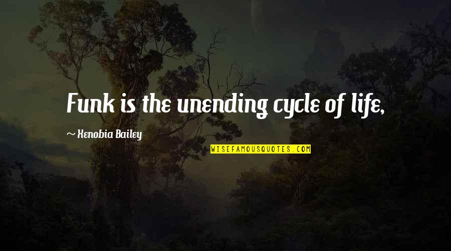 Unending Quotes By Xenobia Bailey: Funk is the unending cycle of life,