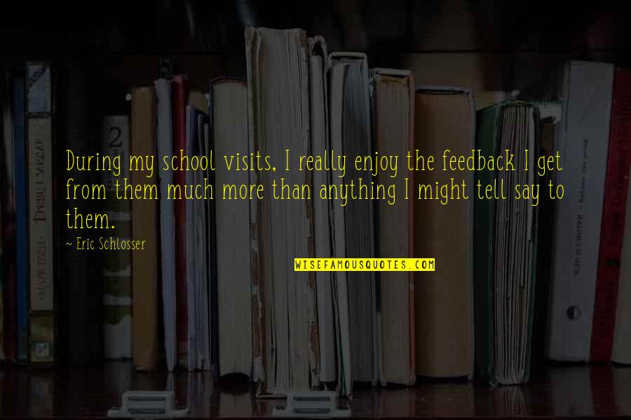 Unendlich Viele Quotes By Eric Schlosser: During my school visits, I really enjoy the
